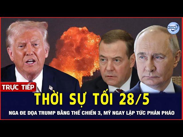 LIVE Thời Sự Tối 28/5: Medvedev Đe Dọa Trump Bằng Thế Chiến 3, Mỹ Ngay Lập Tức Phản Pháo | 360