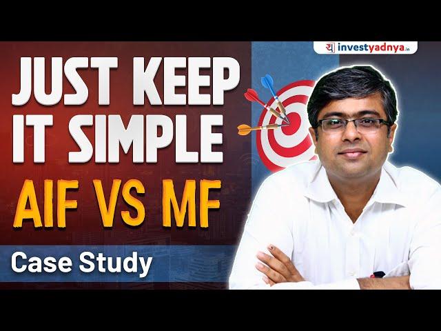 Just Keep it Simple: AIF vs Mutual Funds Case Study | Parimal Ade