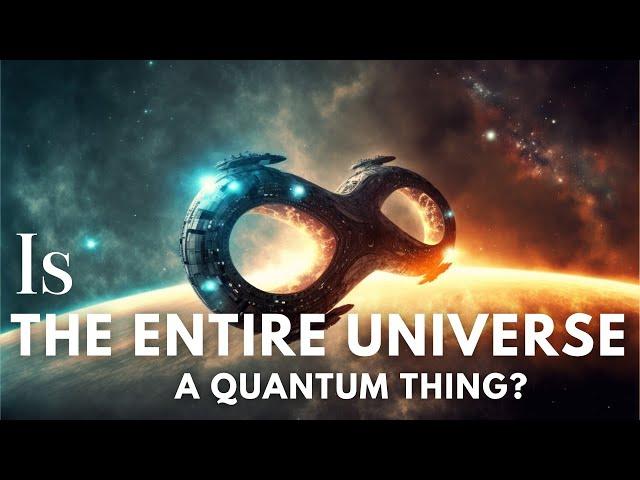 Is The Entire Universe a Quantum Things ?