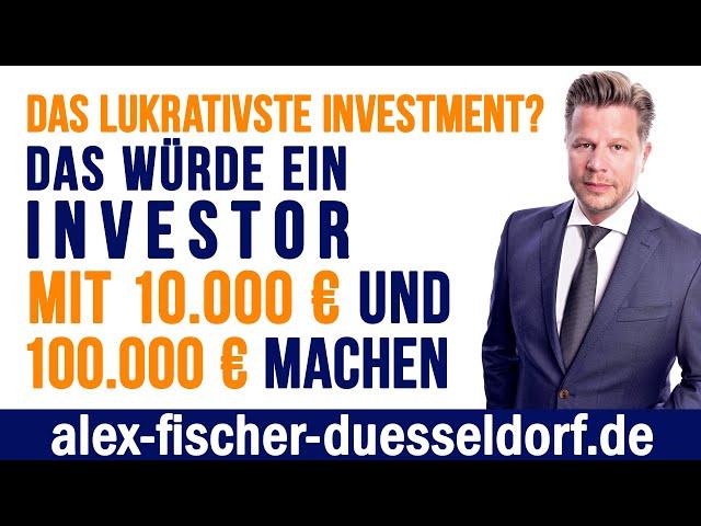 Das lukrativste Investment? Das würde Alex Düsseldorf Fischer mit 10.000€ und 100.000€ machen.