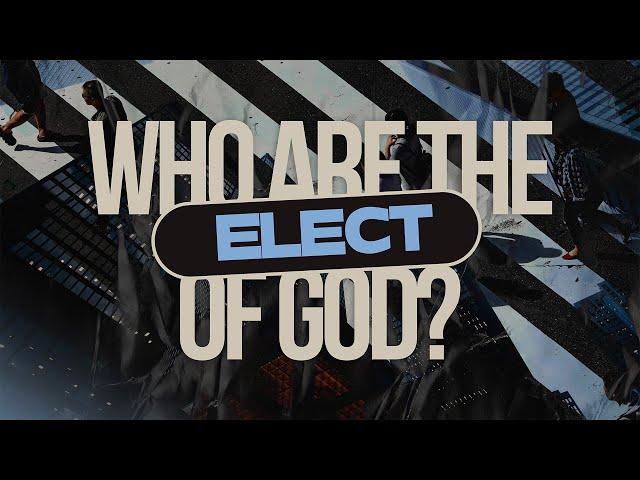 Who Are The Elect Of God?