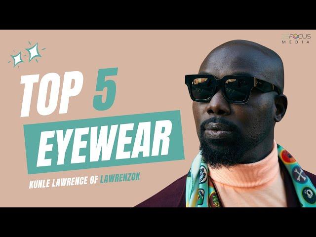 Top 5 Eyewear with Mr. Kunle Lawrence of Lawrenzok | Best Eyewear Brands