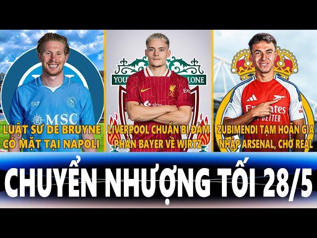 CHUYỂN NHƯỢNG TỐI 28/5 | NAPOLI SẮP CÓ DE BRUYNE, LIVER ĐÀM PHÁN BAYER, ZUBIMENDI HOÃN ĐẾN ARSENAL