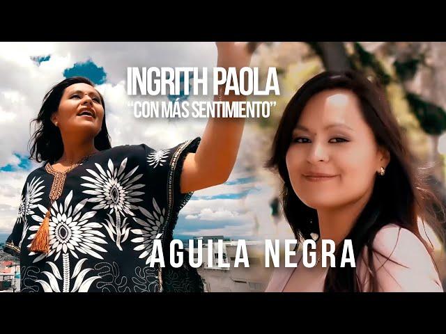 INGRITH PAOLA "Con más Sentimiento"  - ÁGUILA NEGRA (Official Video)