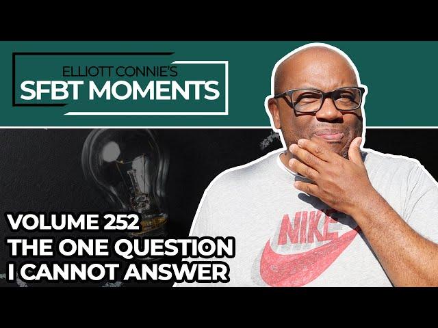 The ONE Question I Cannot Answer - Solution Focused Brief Therapy Moments Volume 252