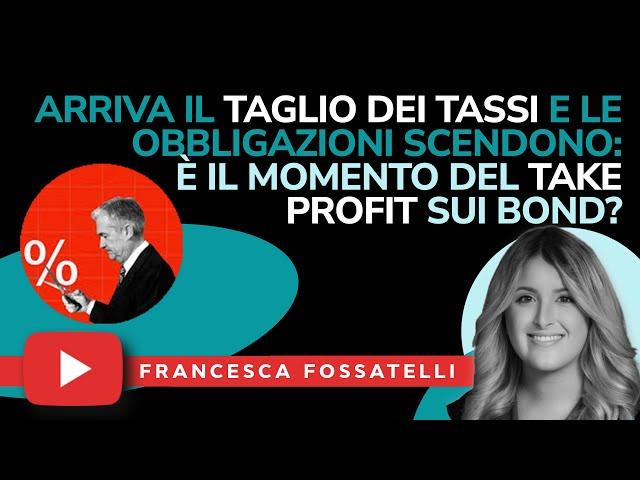 Arriva il taglio dei tassi e le obbligazioni scendono: è il momento del take profit sui bond? (Pt.1)