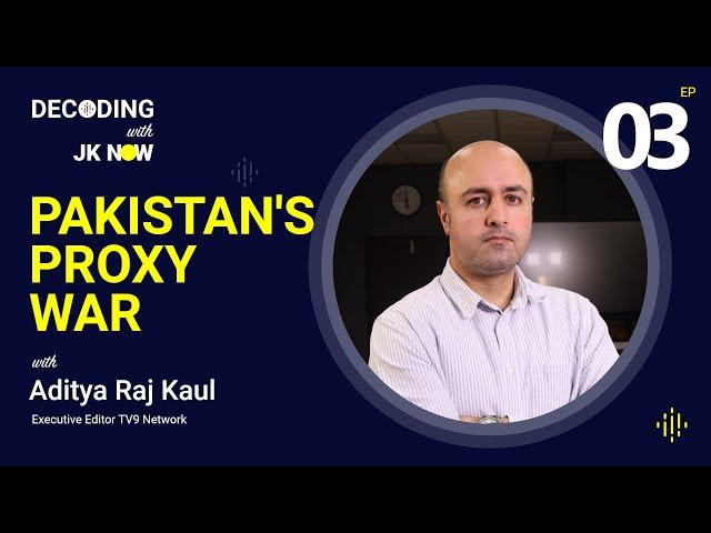 Unveiling J&K: Terrorism, Politics and Path ahead| Aditya Raj Kaul, Decoding with JK NOW, Ep 03