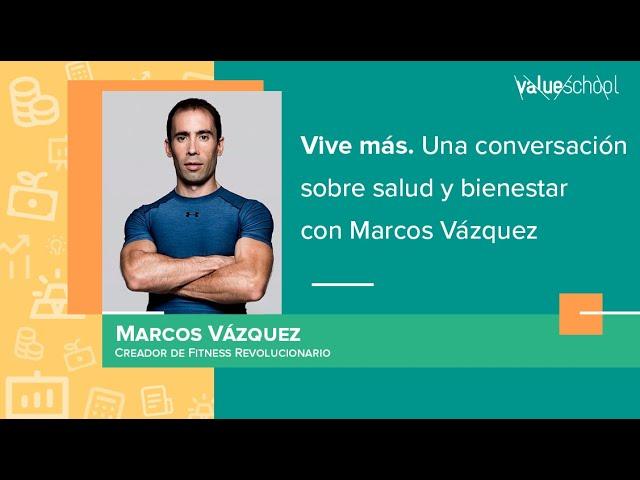 ​​Vive más. Una conversación sobre salud y bienestar con Marcos Vázquez​ - Value School