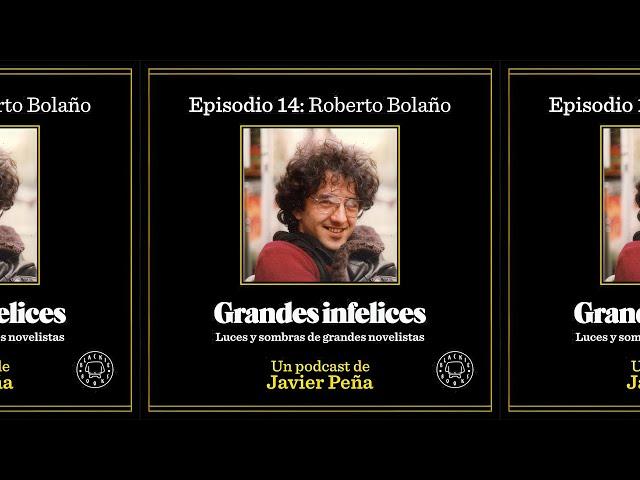 #14 Roberto Bolaño | Grandes Infelices. Luces y sombras de grandes novelistas