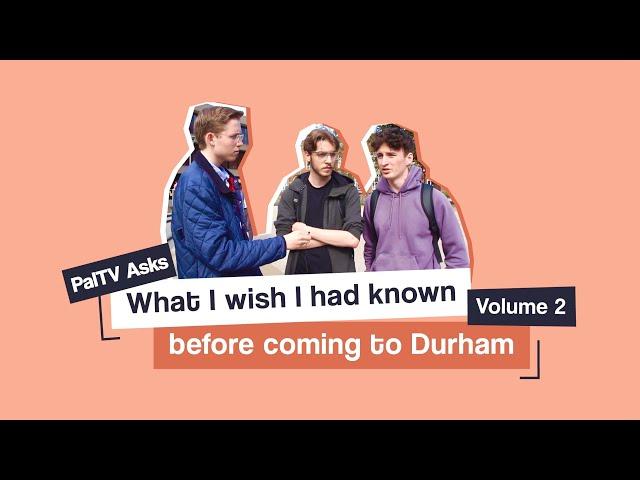 What I wish I had known before coming to Durham volume 2 | PalTV Asks