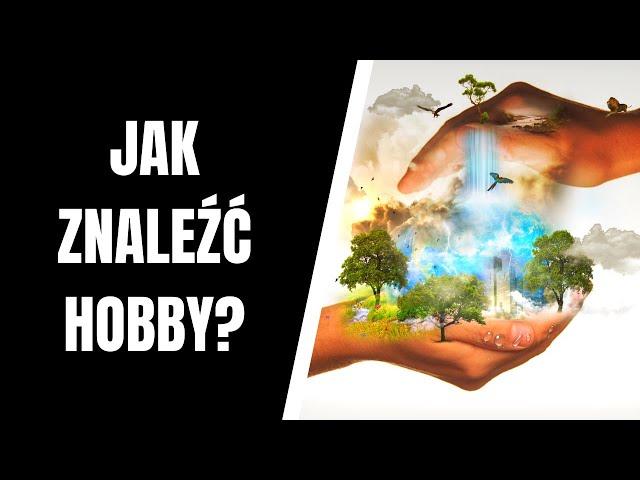 Jak znaleźć hobby? Sposoby na znalezienie swojej pasji!