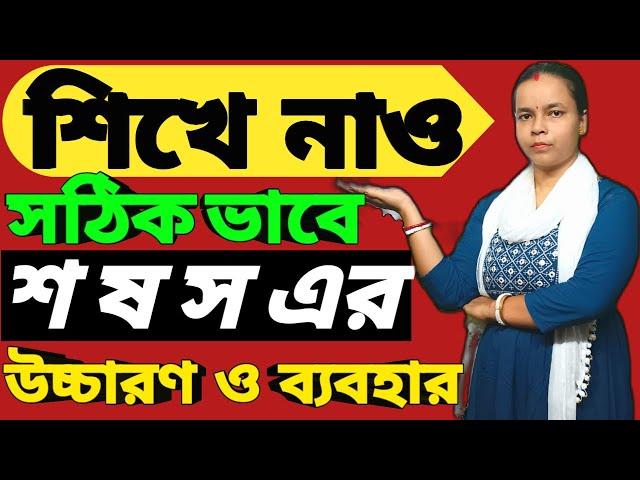 শিখে নাও সঠিকভাবে শ ষ স এর উচ্চারণ ও ব্যবহার। Learn its Correct Pronunciation and Usage .