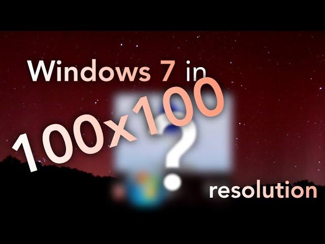 Windows 7 in 100x100 (REALLY LOW) resolution...