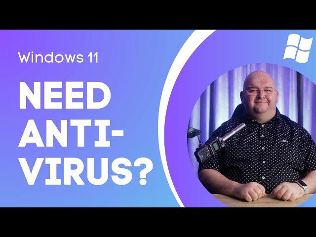 Does Your Win 11 PC Need ANTIVIRUS?