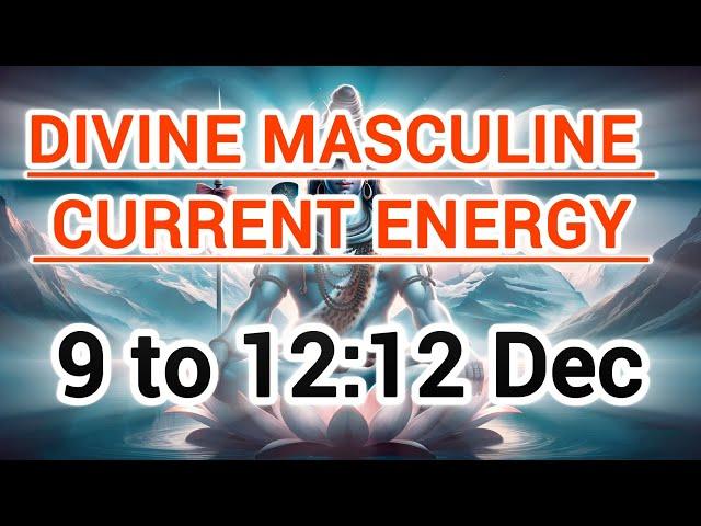 Divine Masculine Current Energy 9 to 12:12 Dec 