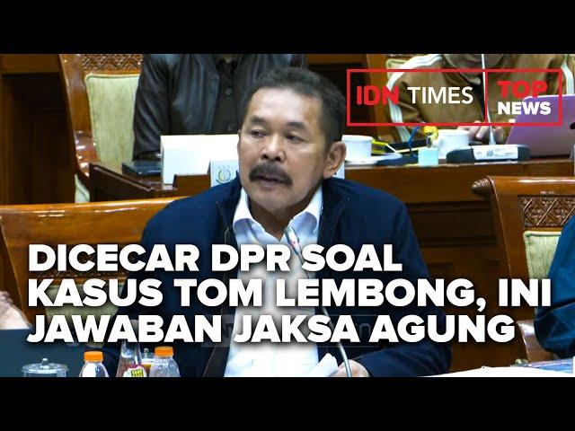 TOP NEWS OF THE DAY :  Dicecar DPR Soal Kasus Tom Lembong, Ini Jawaban Jaksa Agung