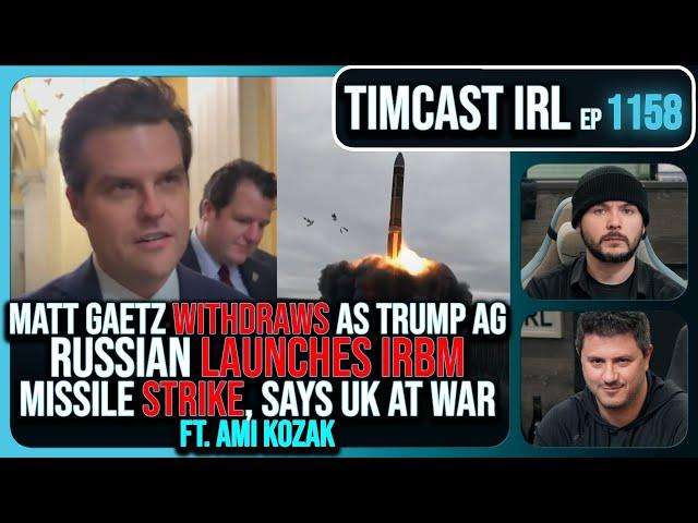 Matt Gaetz Withdraws As Trump AG, Russia Fires IRBM Strike, Says UK At War w/Ami Kozak| Timcast IRL