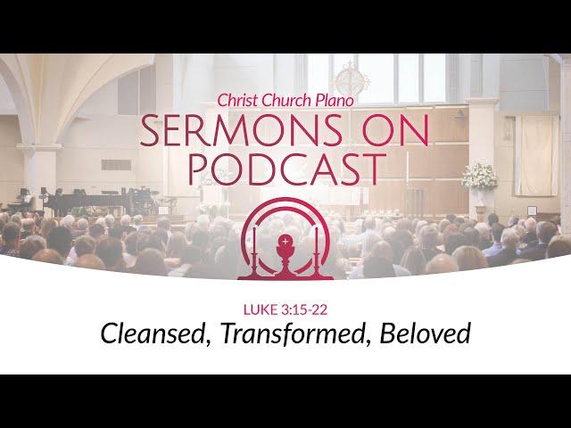 Cleansed, Transformed, Beloved | Luke 3:15-22