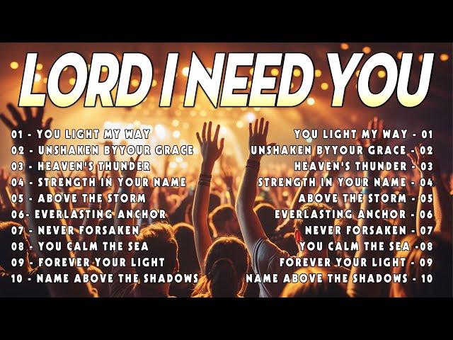 Lord I Need You - Best Praise and Worship with Lyrics | Powerful Christian Worship Music Playlist