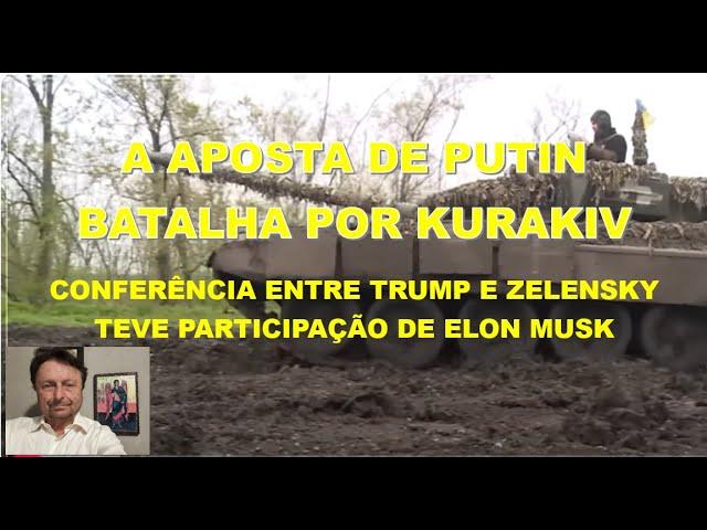 A APOSTA DE PUTIN:  BATALHA POR KURAKIV E CONFERÊNCIA DE TRUMP E ZELENSKY TEVE PARTICIPAÇÃO DE ELON