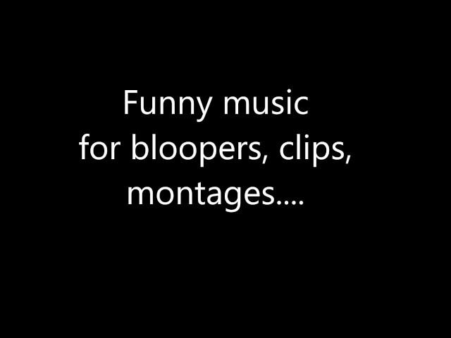 funny music for bloopers, clips, montages etc.