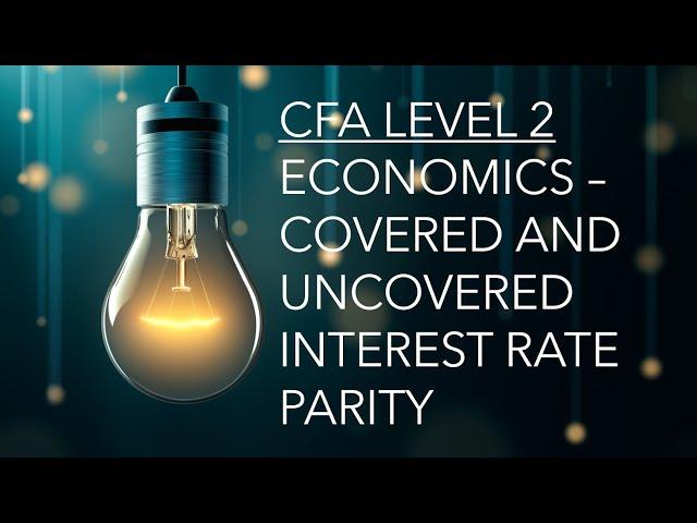 CFA Level 2 | Economics: Covered and Uncovered Interest Rate Parity