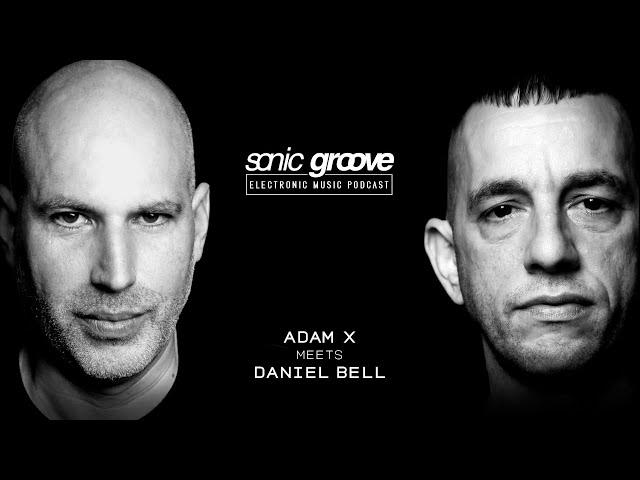 Adam X meets Daniel Bell - Sonic Groove Podcast
