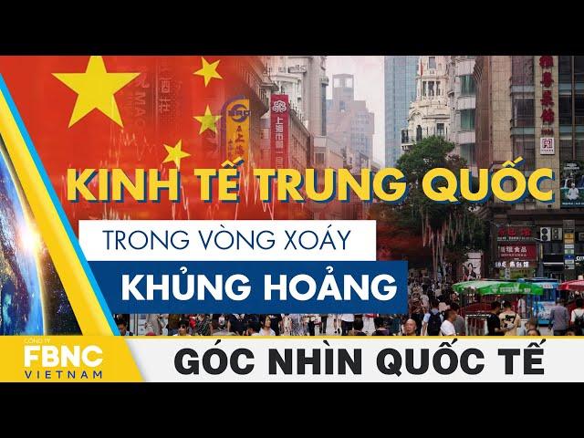 Kinh tế Trung Quốc trong vòng xoáy khủng hoảng | Góc nhìn quốc tế | FBNC