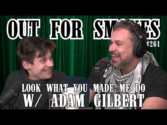 Look What You Made Me Do w/ Adam Gilbert | Out For Smokes #261