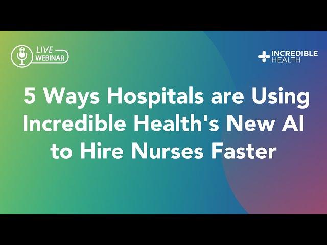 5 Ways Hospitals are Using Incredible Health’s New AI to Hire Nurses Faster