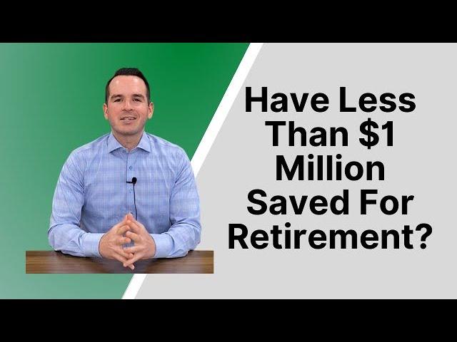 Have Less Than $1 Million Saved For Retirement?