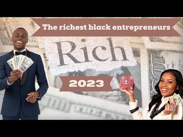 The richest black entrepreneurs 2023! The TOP millionaires and billionaires! Black wealth!