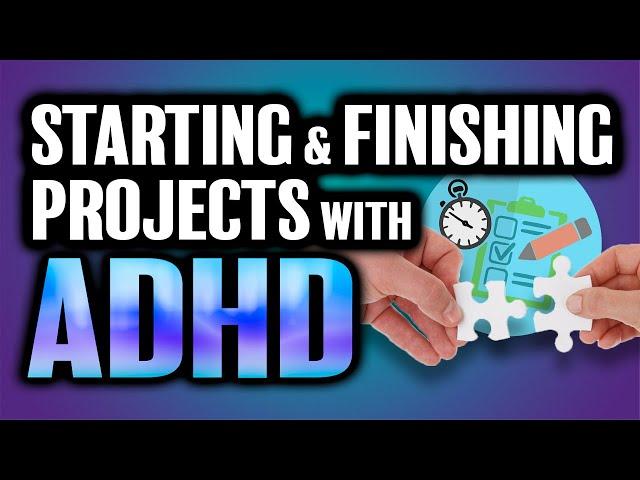 Completing Projects With ADHD 
