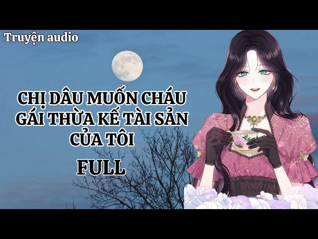 [FULL] CHỊ DÂU MUỐN CHÁU GÁI THỪA KẾ TÀI SẢN CỦA TÔI | TRUYỆN TRỌNG SINH AUDIO