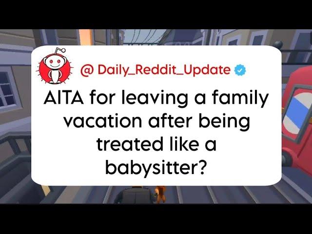 AITA for leaving a family vacation after being treated like a babysitter? Daily Reddit Update