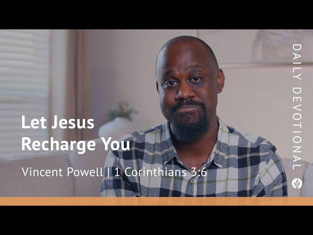 Let Jesus Recharge You | 1 Corinthians 3:6 | Our Daily Bread Video Devotional