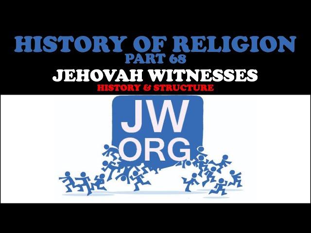 HISTORY OF RELIGION (Part 68):JEHOVAH WITNESSES - HISTORY & STRUCTURE