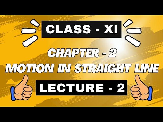 CLASS XI | CH. 2 | MOTION IN STRAIGHT LINE | LECTURE - 2 | @nishanttanwarclasses