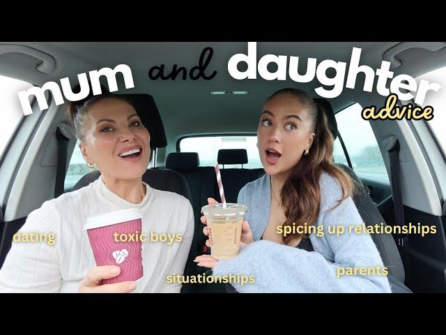 advice from your favourite mother and daughter duo! - relationships, girl talk, being single...