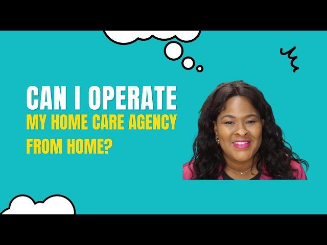 Homecare Series: Can I Operate My Non-Medical Home Care Agency From Home?