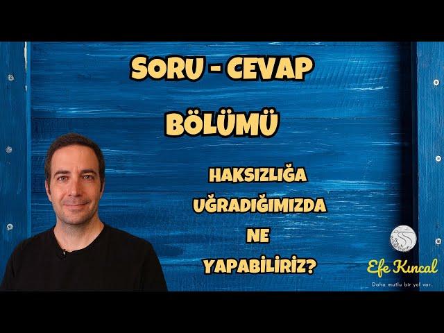 Soru - Cevap Bölümü | Haksızlığa Uğradığımızda Ne Yapabiliriz? | Efe Kıncal