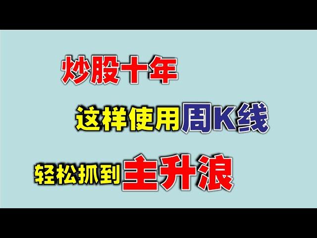 炒股十年，这样使用周K线，轻松抓到主升浪  #技术分析教学   #主升浪  #周K线  #炒股