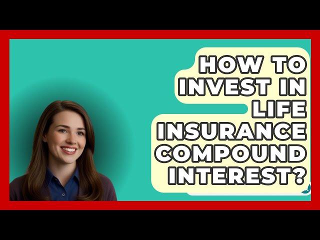 How To Invest In Life Insurance Compound Interest? -  InsuranceGuide360.com
