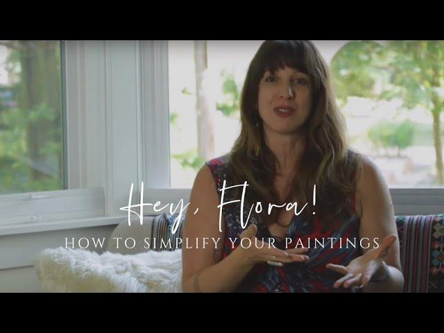 Hey, Flora! Episode 8: How to Simplify Your Paintings