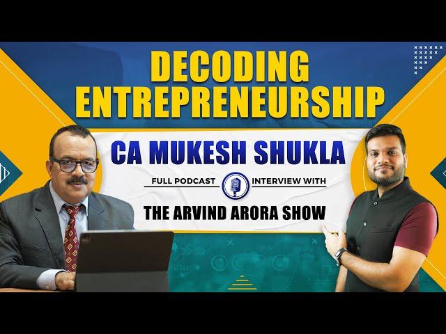 Decoding Entrepreneurship - CA Mukesh Shukla | The Arvind Arora Show | Full Podcast | IID