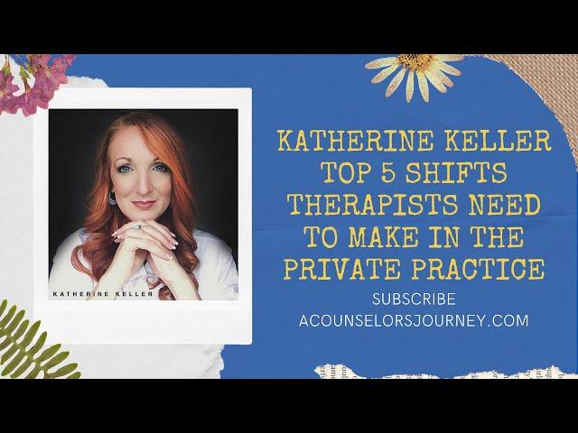 Katherine Keller: Top 5 Shifts Therapists Need To Make in the Private Practice