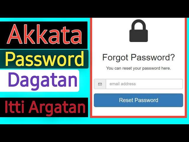 Akkata Password Dagatan Deebistani Itti Argatan | Reset Forget Password |