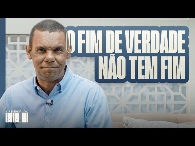 O fim de verdada não tem fim I O Essencial da Bíblia com Rodrigo Silva