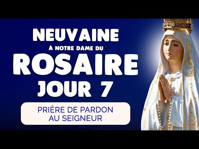  NEUVAINE à NOTRE DAME du ROSAIRE Jour 7  Prière Pardon Seigneur