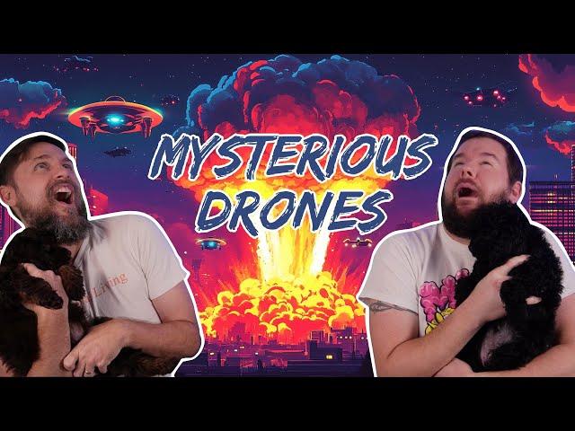 Mysterious Drones - Why are they here?